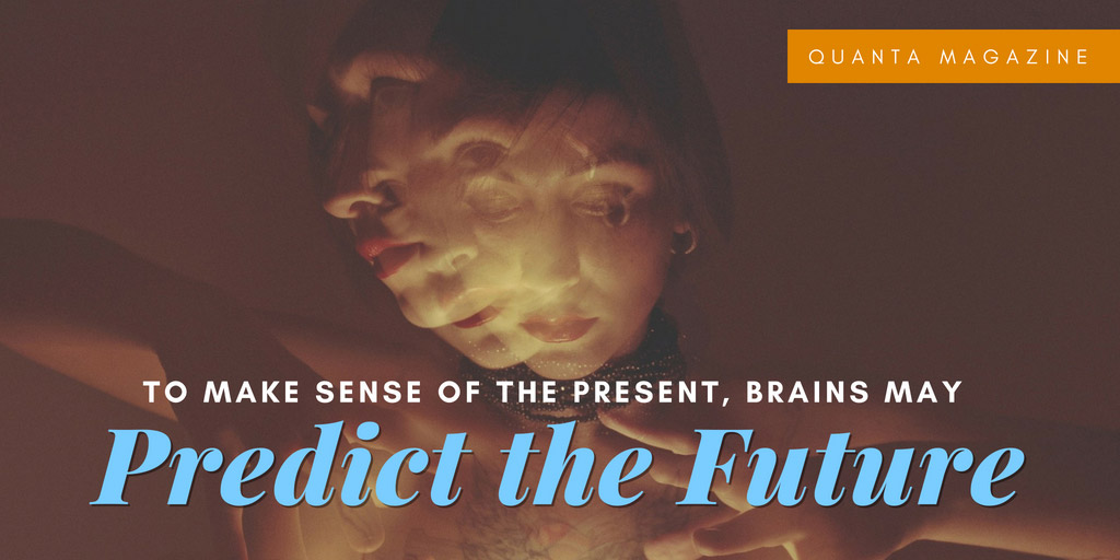 To Make Sense of the Present, Brains May Predict the Future - Quanta Magazine