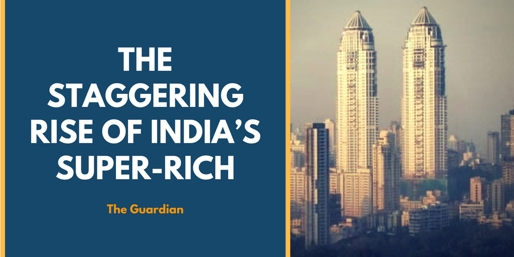 The staggering rise of India's super-rich - The Guardian