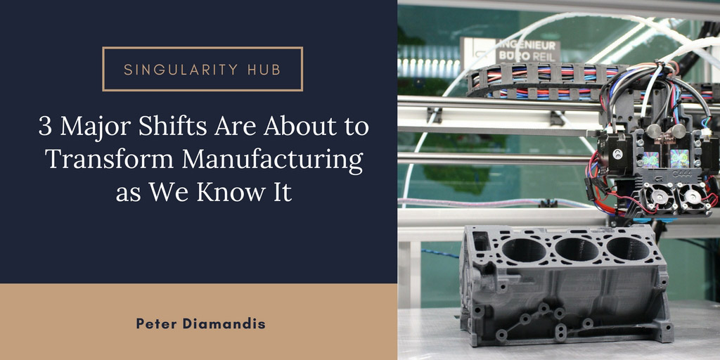 3 Major Shifts Are About to Transform Manufacturing as We Know It - Singularity Hub