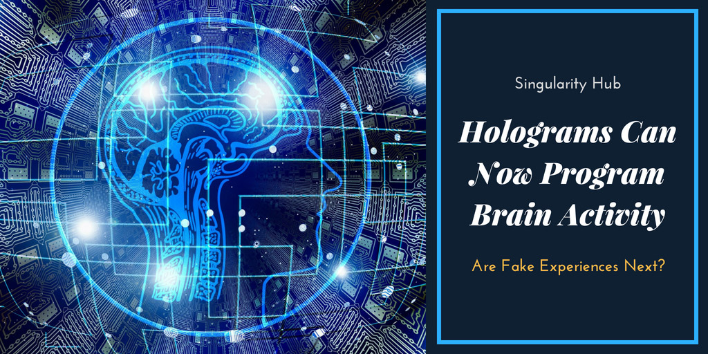 Holograms can now program brain activity - Singularity Hub